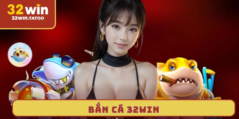 bắn cá 32win