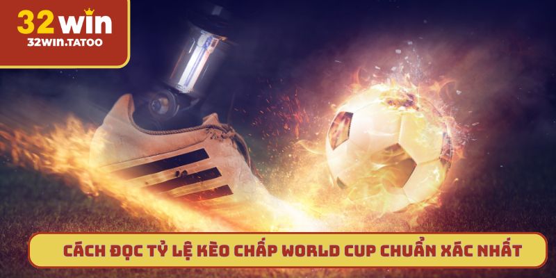 Cách đọc tỷ lệ kèo chấp World Cup chuẩn xác nhất