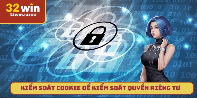 Kiểm soát cookie để kiểm soát quyền riêng tư trên 32win