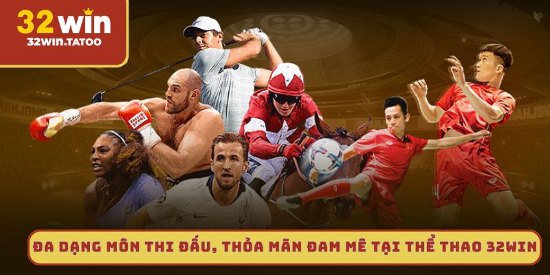 Đa dạng môn thi đấu, thỏa mãn đam mê tại thể thao 32win