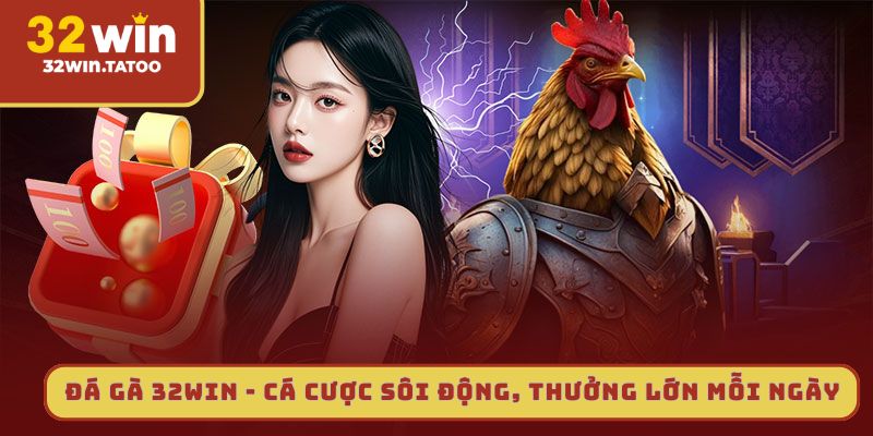 Đá gà 32win - Cá cược sôi động, thưởng lớn mỗi ngày