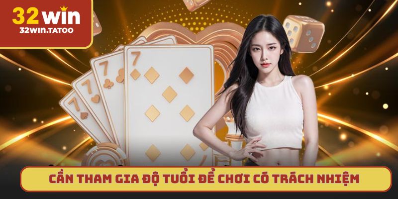 Cần tham gia độ tuổi phù hợp để chơi có trách nhiệm