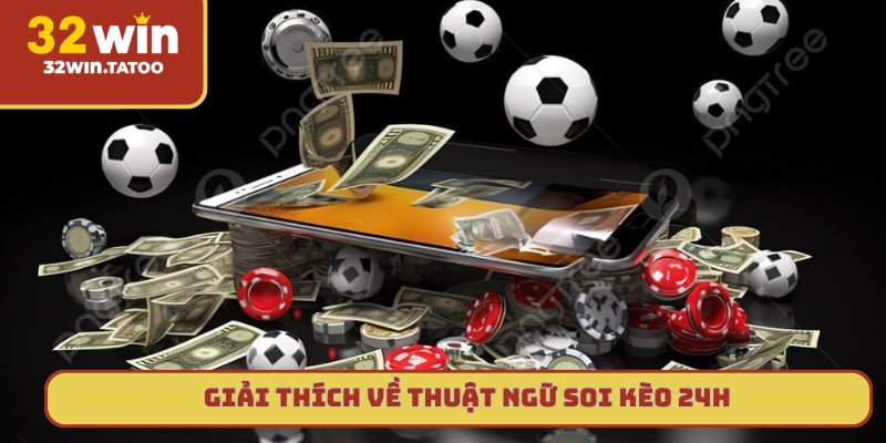 Giải thích về thuật ngữ soi kèo 24H