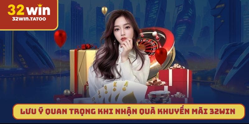 Lưu ý quan trọng khi nhận quà khuyến mãi 32win