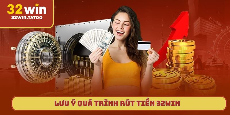 Lưu ý để quá trình rút tiền 32win được thực hiện mượt mà
