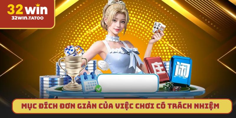 Mục đích đơn giản của việc chơi có trách nhiệm