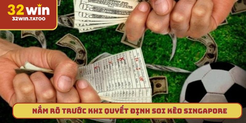 Nắm rõ tất cả nội dung trước khi quyết định soi kèo Singapore