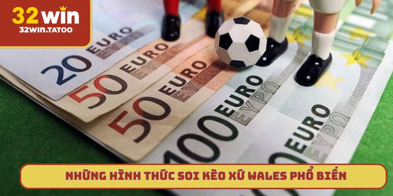 Những hình thức soi kèo xứ Wales phổ biến