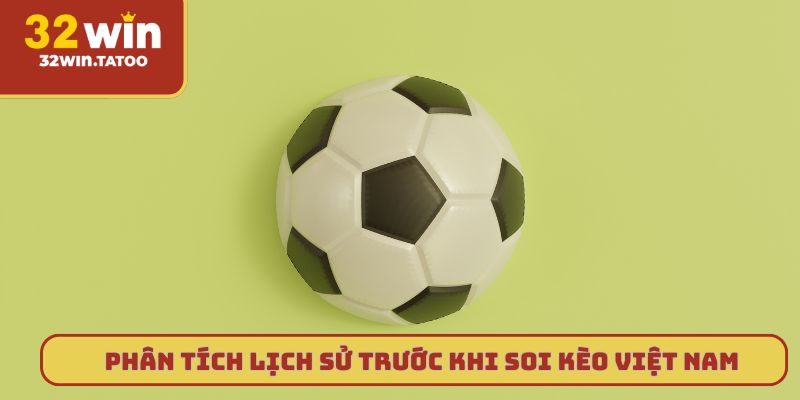Phân tích lịch sử đối đầu trước khi soi kèo Việt Nam