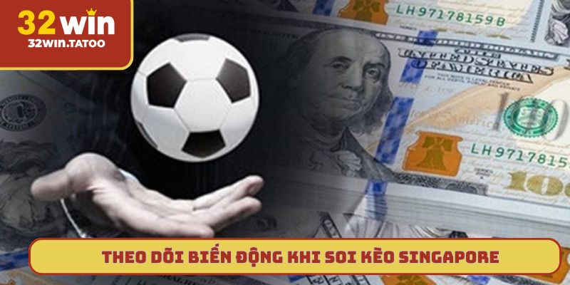 Theo dõi biến động thay đổi khi soi kèo Singapore