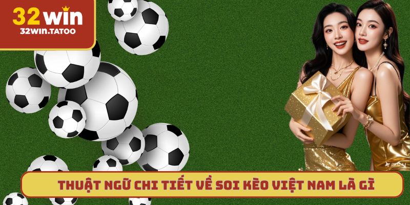 Thuật ngữ chi tiết về soi kèo Việt Nam là gì