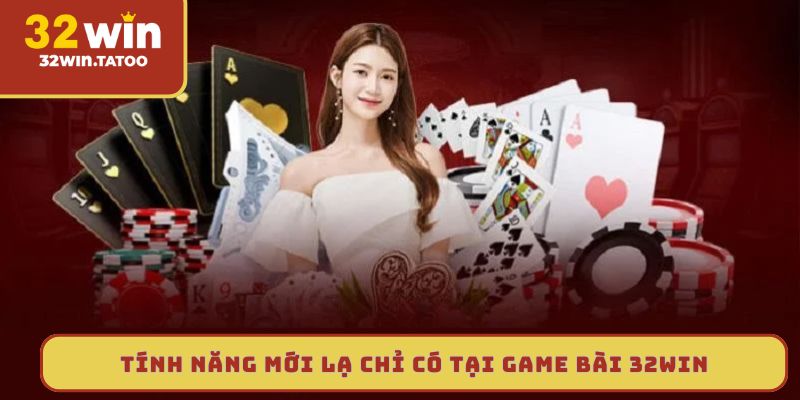 Tính năng mới lạ chỉ có tại game bài 32win