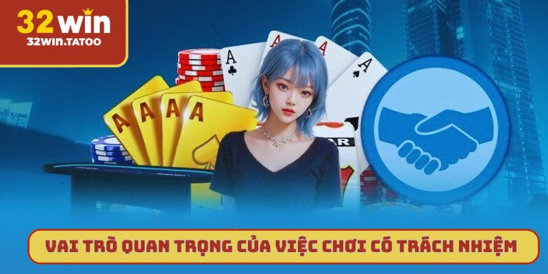 Vai trò quan trọng của việc chơi có trách nhiệm trên nền tảng 32win
