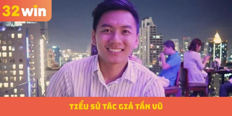 Tiểu sử tác giả Tấn Vũ
